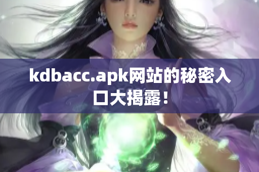kdbacc.apk网站的秘密入口大揭露！