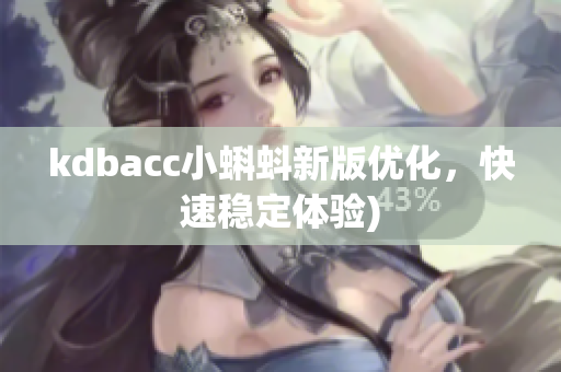 kdbacc小蝌蚪新版优化，快速稳定体验)