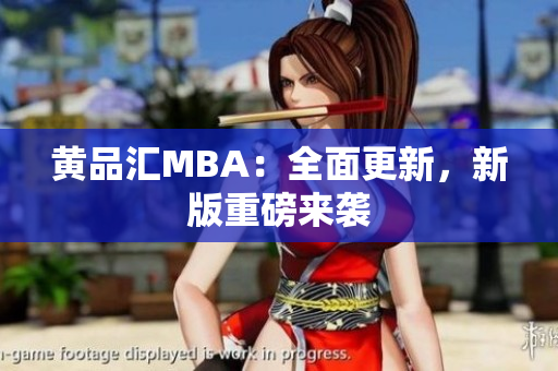 黄品汇MBA：全面更新，新版重磅来袭