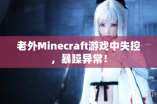 老外Minecraft游戏中失控，暴躁异常！