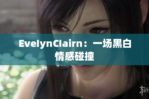 EveIynCIairn：一场黑白情感碰撞