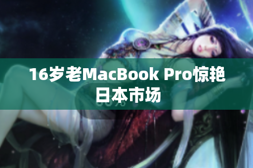 16岁老MacBook Pro惊艳日本市场