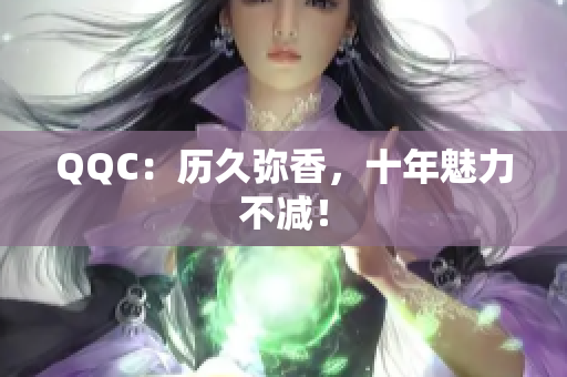 QQC：历久弥香，十年魅力不减！