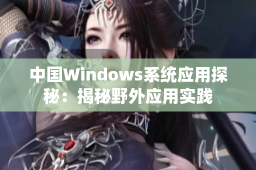 中国Windows系统应用探秘：揭秘野外应用实践