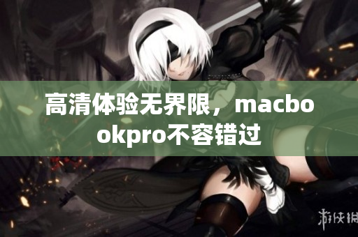 高清体验无界限，macbookpro不容错过