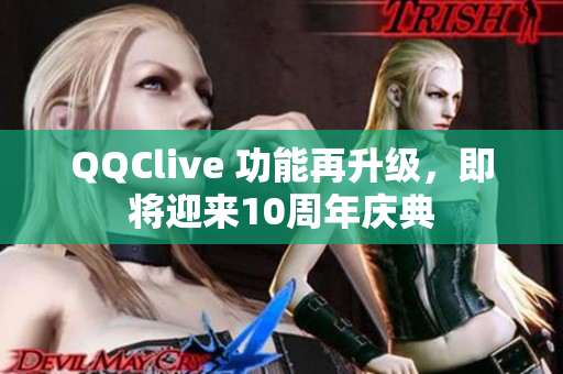 QQClive 功能再升级，即将迎来10周年庆典