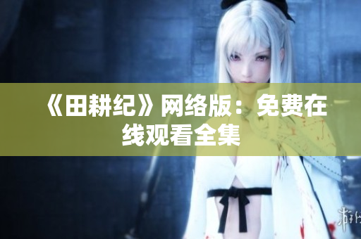 《田耕纪》网络版：免费在线观看全集
