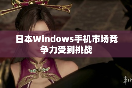 日本Windows手机市场竞争力受到挑战