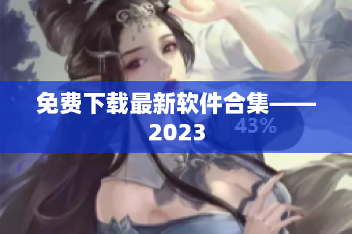 免费下载最新软件合集——2023