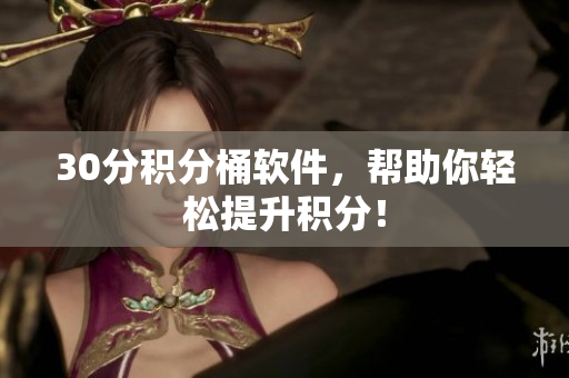 30分积分桶软件，帮助你轻松提升积分！