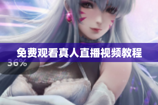 免费观看真人直播视频教程