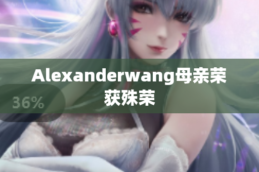 Alexanderwang母亲荣获殊荣