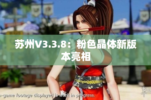 苏州V3.3.8：粉色晶体新版本亮相