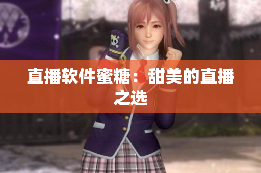 直播软件蜜糖：甜美的直播之选