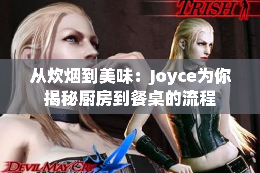 从炊烟到美味：Joyce为你揭秘厨房到餐桌的流程