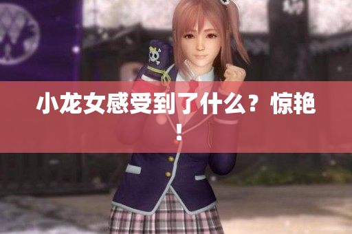 小龙女感受到了什么？惊艳！