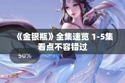 《金银瓶》全集速览 1-5集看点不容错过