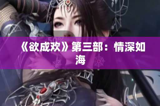 《欲成欢》第三部：情深如海