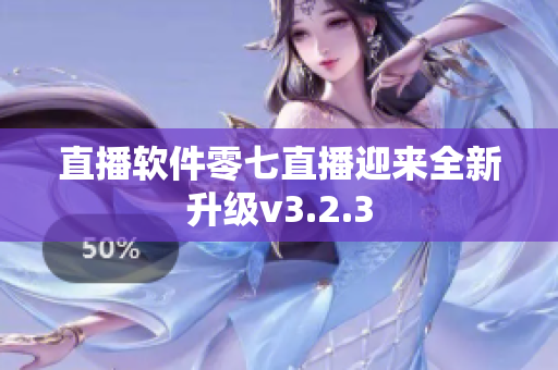 直播软件零七直播迎来全新升级v3.2.3