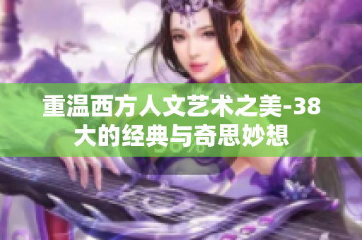 重温西方人文艺术之美-38大的经典与奇思妙想