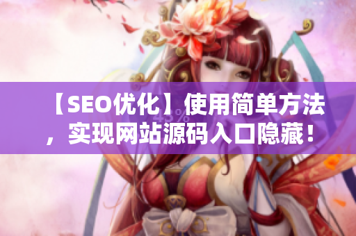 【SEO优化】使用简单方法，实现网站源码入口隐藏！