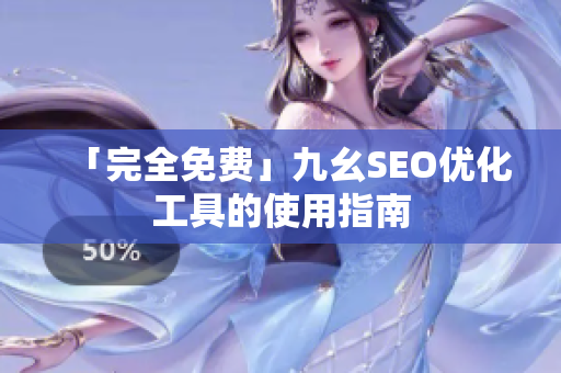 「完全免费」九幺SEO优化工具的使用指南
