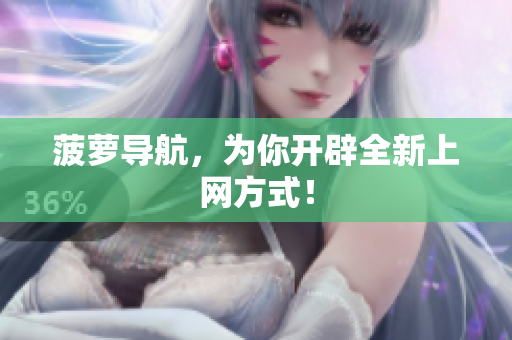 菠萝导航，为你开辟全新上网方式！