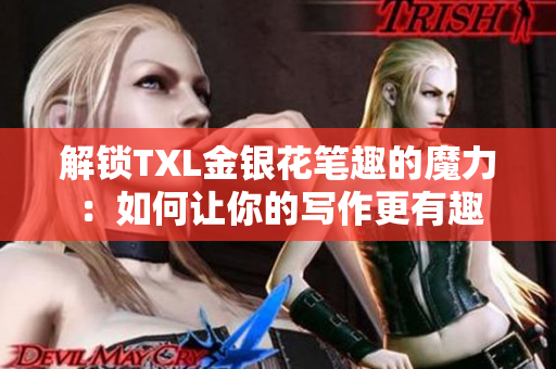 解锁TXL金银花笔趣的魔力：如何让你的写作更有趣