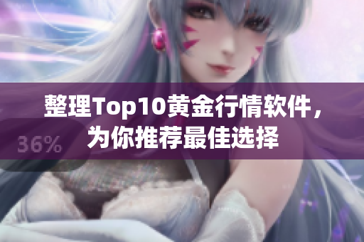 整理Top10黄金行情软件，为你推荐最佳选择