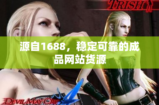 源自1688，稳定可靠的成品网站货源
