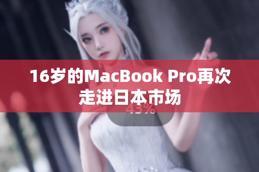 16岁的MacBook Pro再次走进日本市场