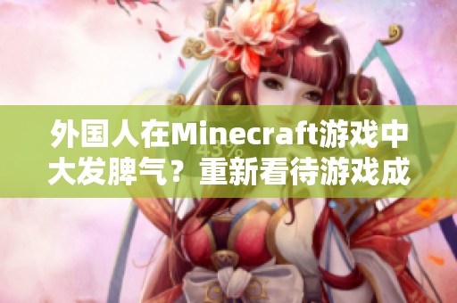 外国人在Minecraft游戏中大发脾气？重新看待游戏成瘾问题