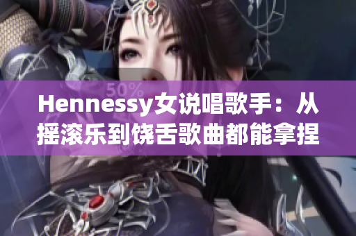 Hennessy女说唱歌手：从摇滚乐到饶舌歌曲都能拿捏