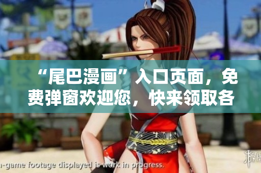 “尾巴漫画”入口页面，免费弹窗欢迎您，快来领取各类精彩漫画！