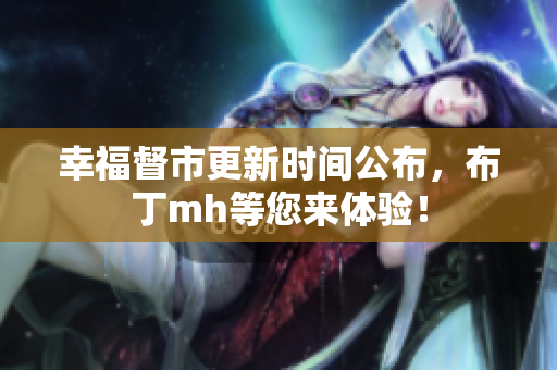 幸福督市更新时间公布，布丁mh等您来体验！