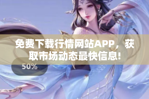 免费下载行情网站APP，获取市场动态最快信息!
