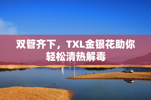 双管齐下，TXL金银花助你轻松清热解毒