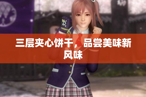 三层夹心饼干，品尝美味新风味