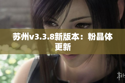 苏州v3.3.8新版本：粉晶体更新