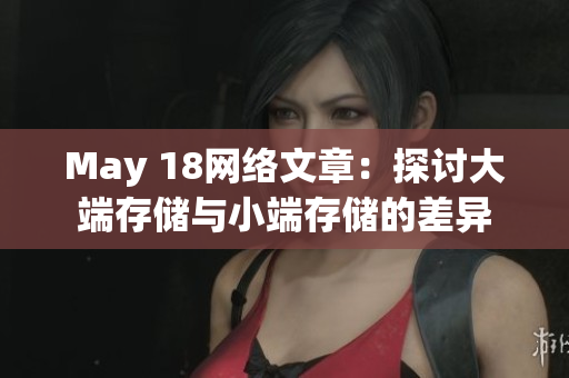 May 18网络文章：探讨大端存储与小端存储的差异