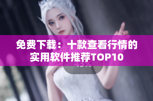 免费下载：十款查看行情的实用软件推荐TOP10