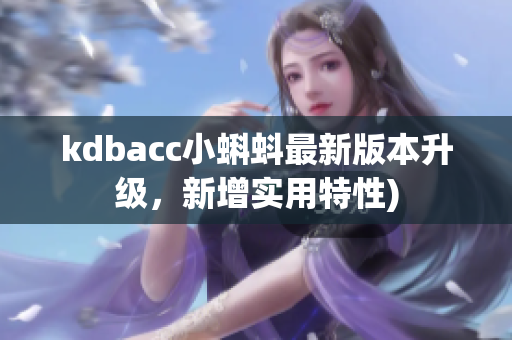 kdbacc小蝌蚪最新版本升级，新增实用特性)