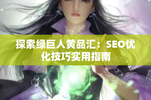 探索绿巨人黄品汇：SEO优化技巧实用指南