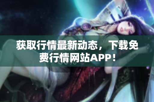 获取行情最新动态，下载免费行情网站APP！