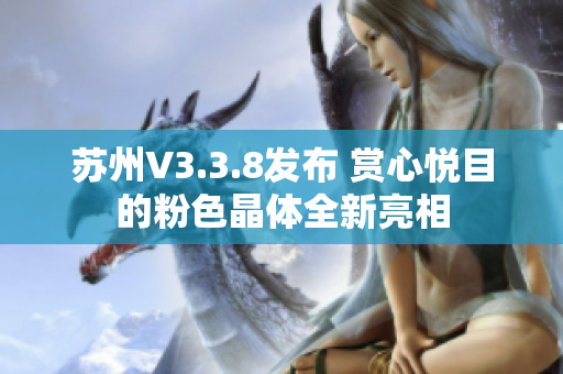 苏州V3.3.8发布 赏心悦目的粉色晶体全新亮相