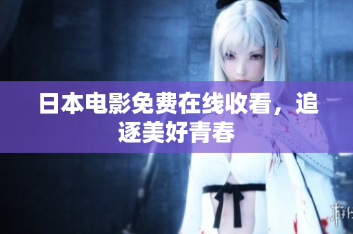 日本电影免费在线收看，追逐美好青春