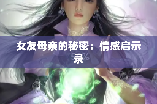 女友母亲的秘密：情感启示录