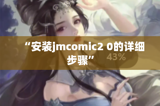 “安装jmcomic2 0的详细步骤”