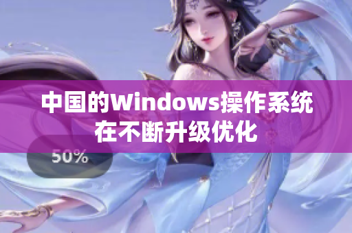 中国的Windows操作系统在不断升级优化