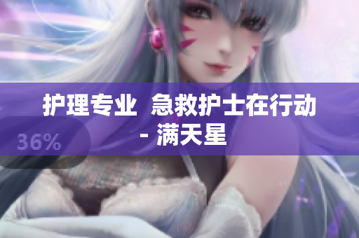 护理专业  急救护士在行动 - 满天星